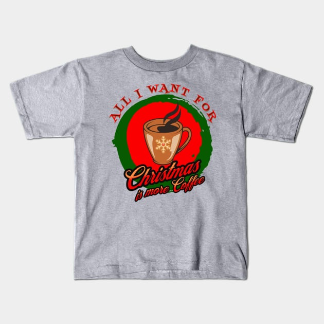 All I Want For Christmas Is More Coffee Caffeine Caffeinated Xmas Kids T-Shirt by Carantined Chao$